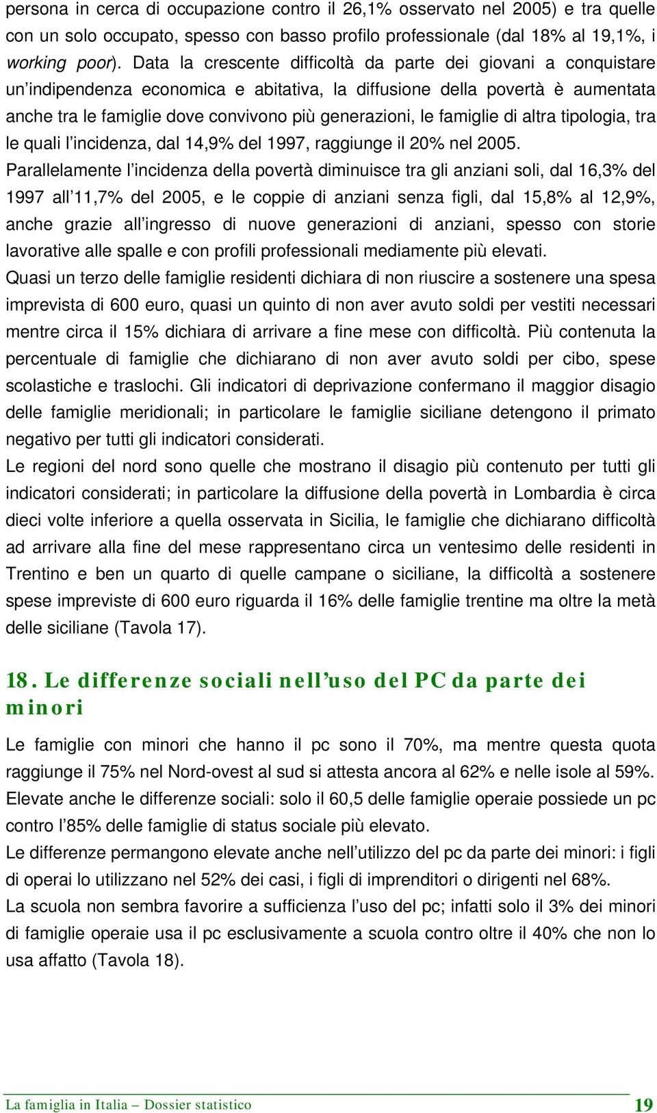 famiglie di altra tipologia, tra le quali l incidenza, dal 14,9% del 1997, raggiunge il 20% nel 2005.