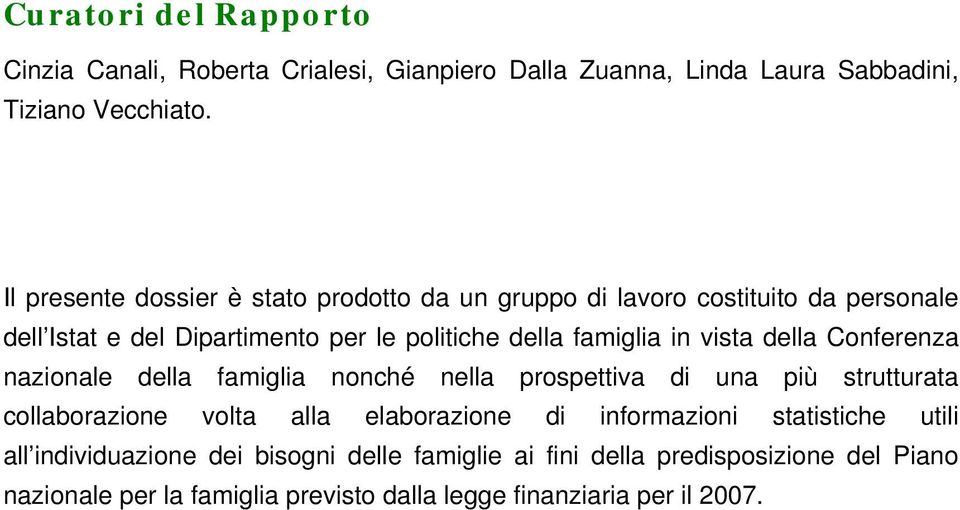 vista della Conferenza nazionale della famiglia nonché nella prospettiva di una più strutturata collaborazione volta alla elaborazione di