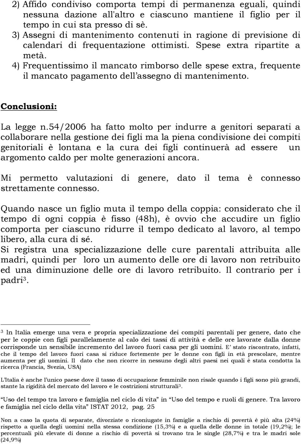 4) Frequentissimo il mancato rimborso delle spese extra, frequente il mancato pagamento dell assegno di mantenimento. Conclusioni: La legge n.