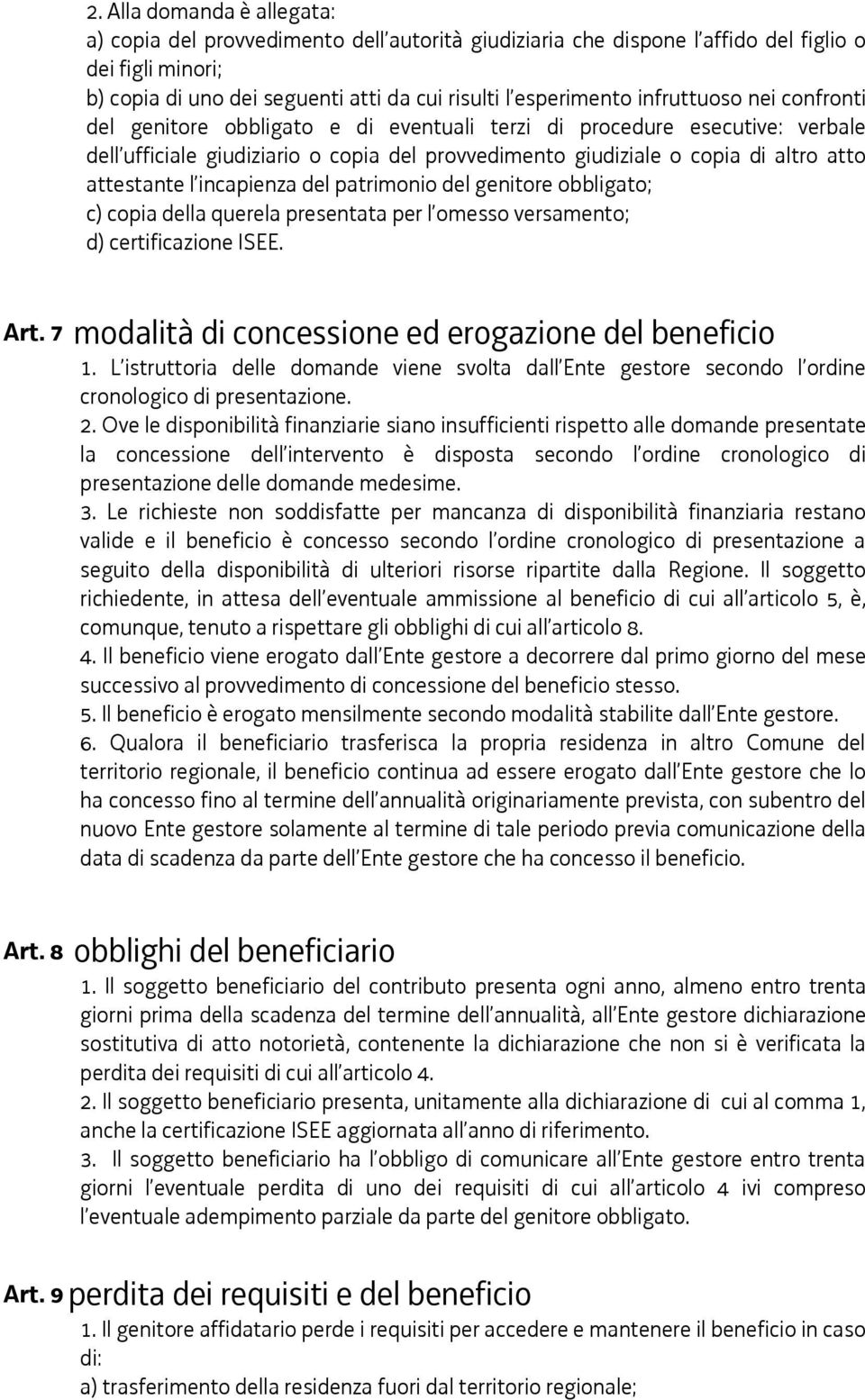 l incapienza del patrimonio del genitore obbligato; c) copia della querela presentata per l omesso versamento; d) certificazione ISEE. Art. 7 modalità di concessione ed erogazione del beneficio 1.