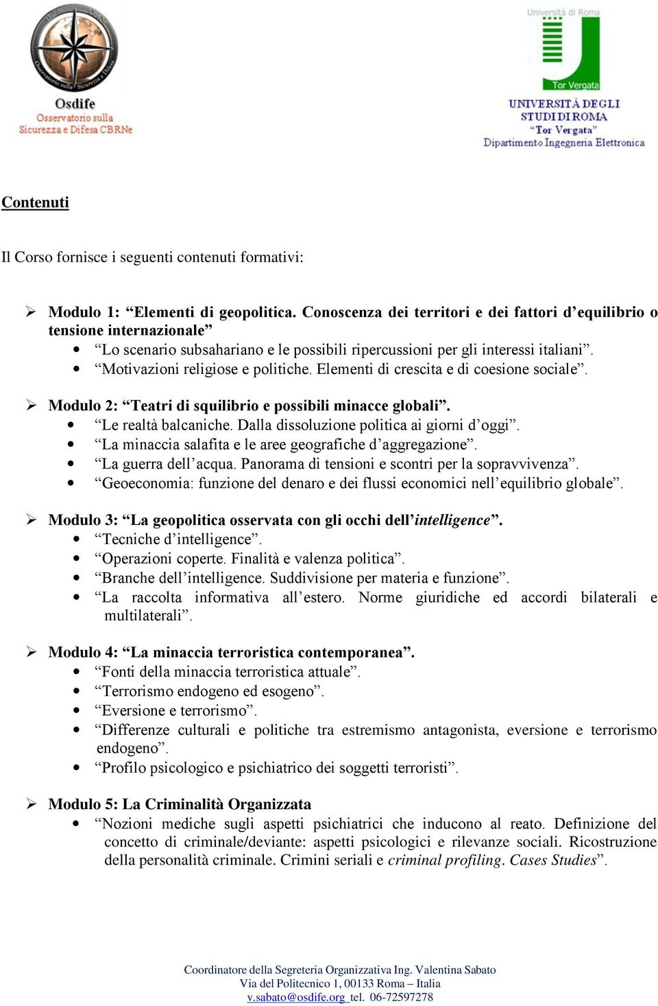 Elementi di crescita e di coesione sociale. Modulo 2: Teatri di squilibrio e possibili minacce globali. Le realtà balcaniche. Dalla dissoluzione politica ai giorni d oggi.