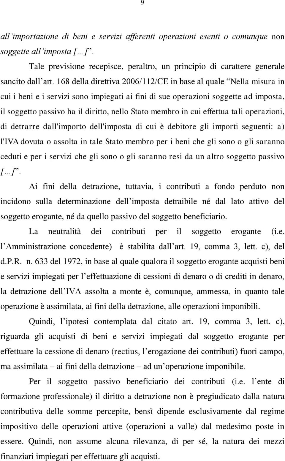 membro in cui effettua tali operazioni, di detrarre dall'importo dell'imposta di cui è debitore gli importi seguenti: a) l'iva dovuta o assolta in tale Stato membro per i beni che gli sono o gli