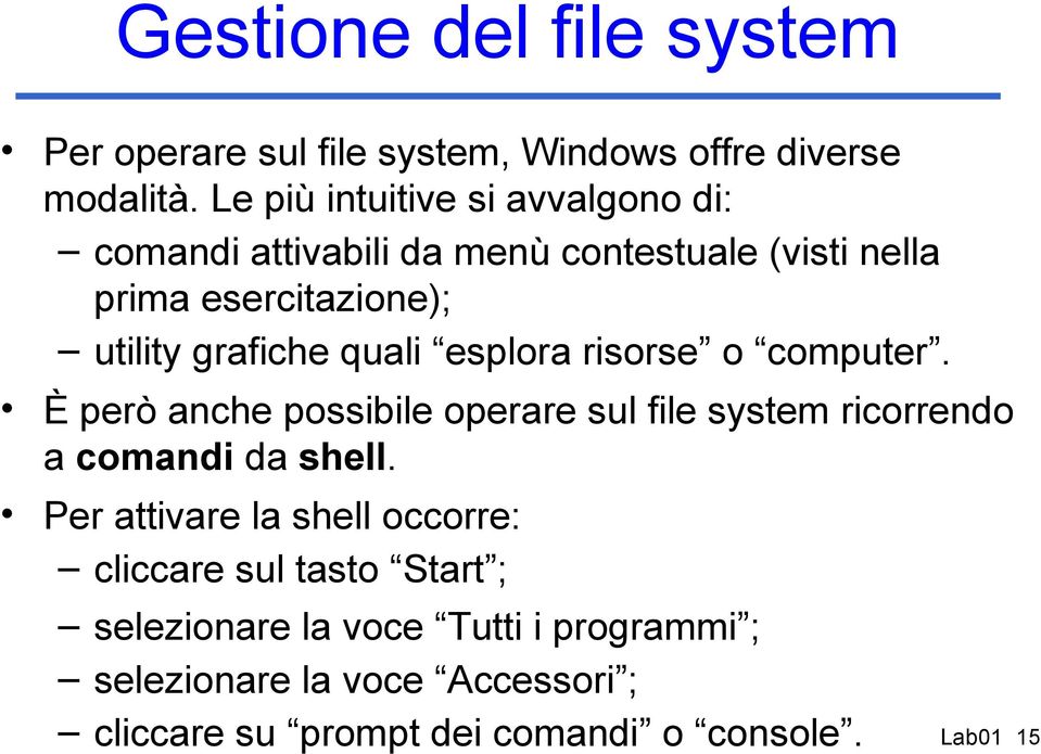 quali esplora risorse o computer. È però anche possibile operare sul file system ricorrendo a comandi da shell.