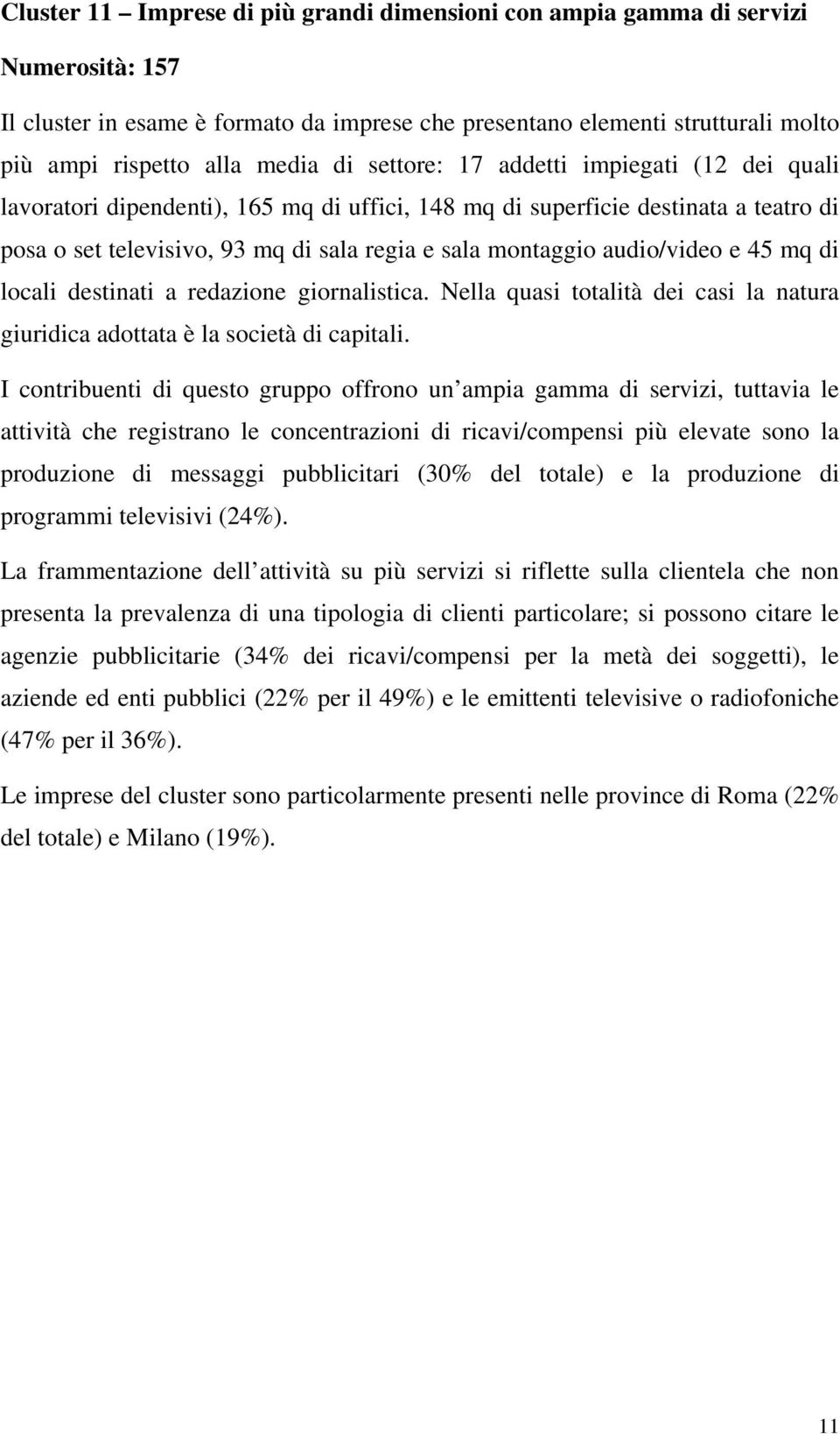 audio/video e 45 mq di locali destinati a redazione giornalistica. Nella quasi totalità dei casi la natura giuridica adottata è la società di capitali.