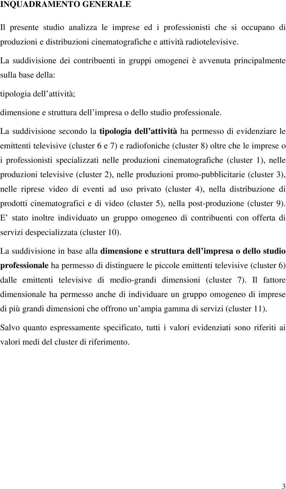 La suddivisione secondo la tipologia dell attività ha permesso di evidenziare le emittenti televisive (cluster 6 e 7) e radiofoniche (cluster 8) oltre che le imprese o i professionisti specializzati