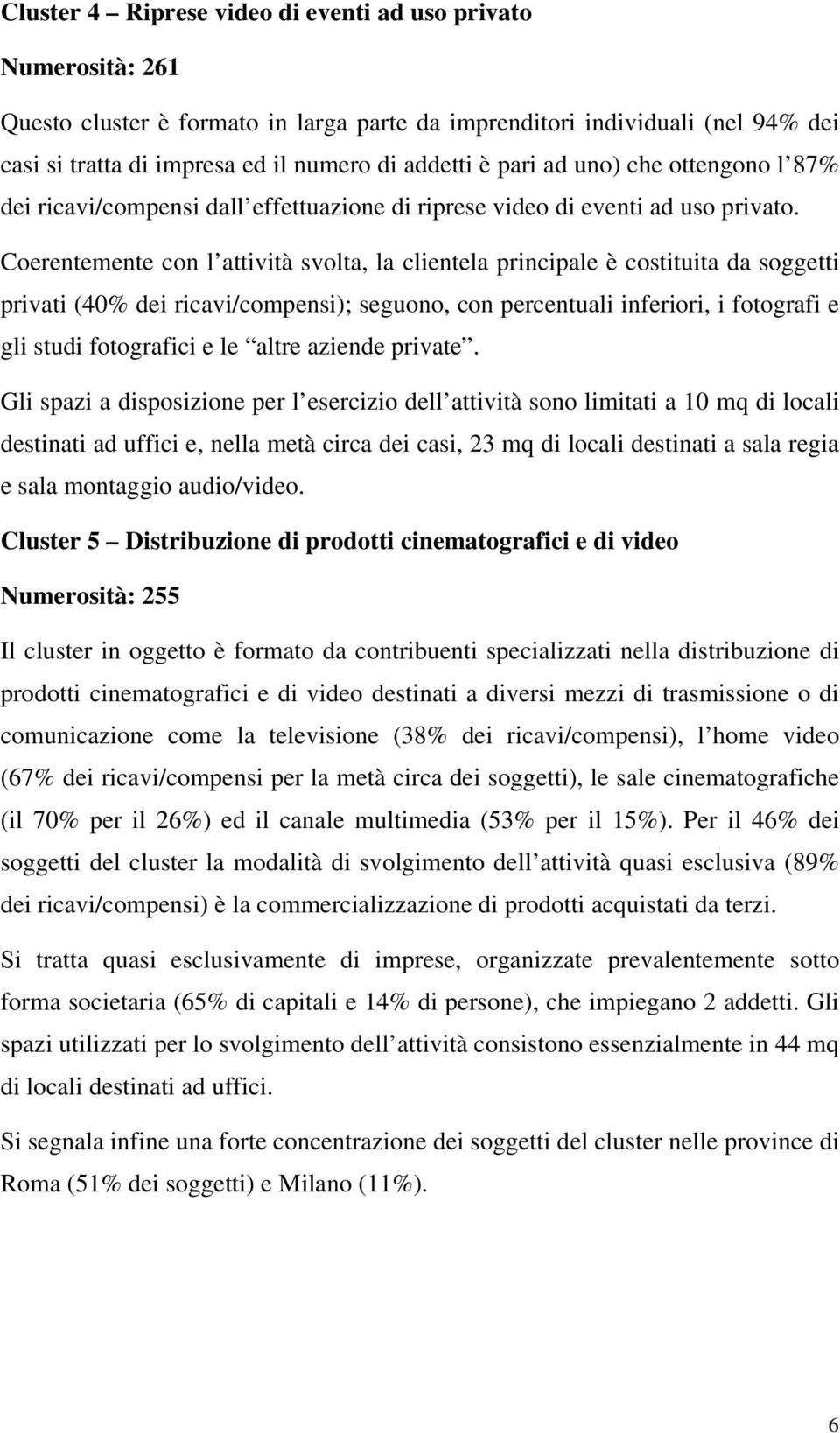 Coerentemente con l attività svolta, la clientela principale è costituita da soggetti privati (40% dei ricavi/compensi); seguono, con percentuali inferiori, i fotografi e gli studi fotografici e le