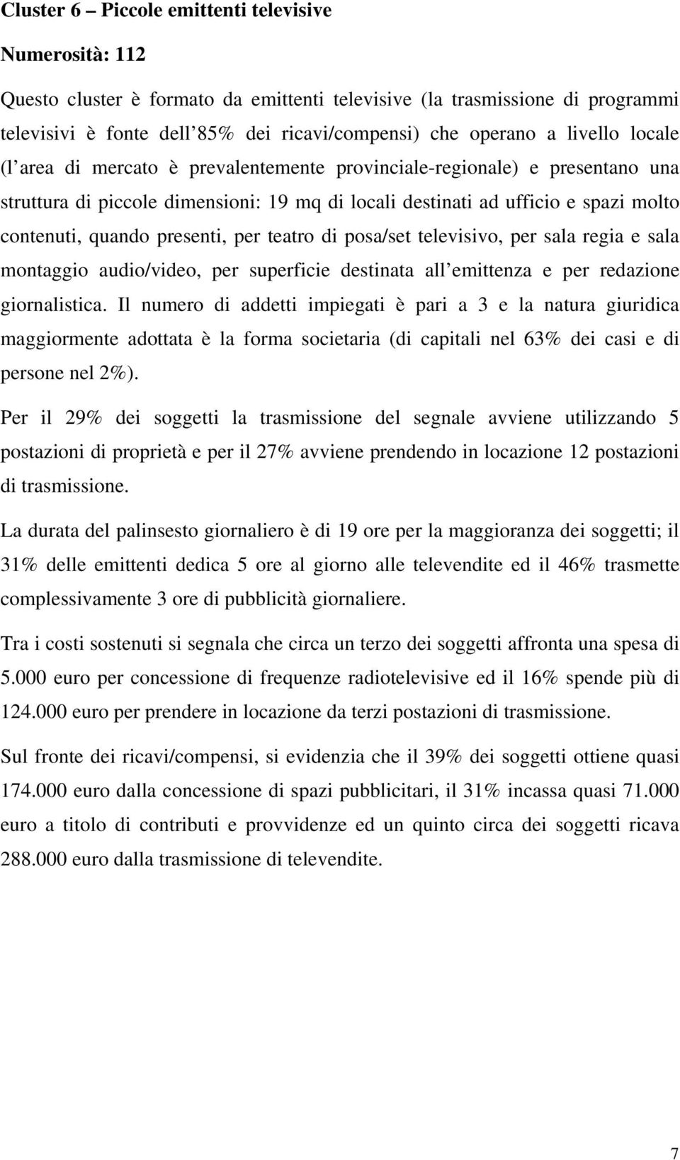 presenti, per teatro di posa/set televisivo, per sala regia e sala montaggio audio/video, per superficie destinata all emittenza e per redazione giornalistica.