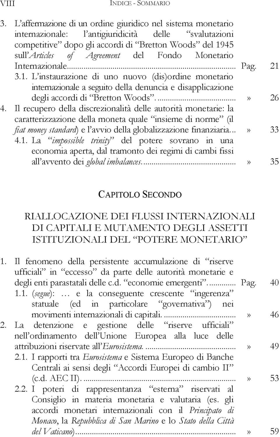 Fondo Monetario Internazionale... Pag. 21 3.1. L instaurazione di uno nuovo (dis)ordine monetario internazionale a seguito della denuncia e disapplicazione degli accordi di Bretton Woods....» 26 4.