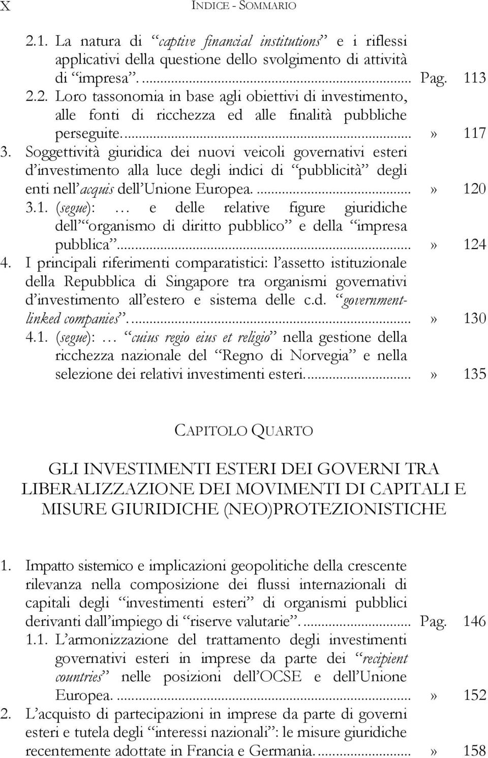 ..» 124 4. I principali riferimenti comparatistici: l assetto istituzionale della Repubblica di Singapore tra organismi governativi d investimento all estero e sistema delle c.d. governmentlinked companies.