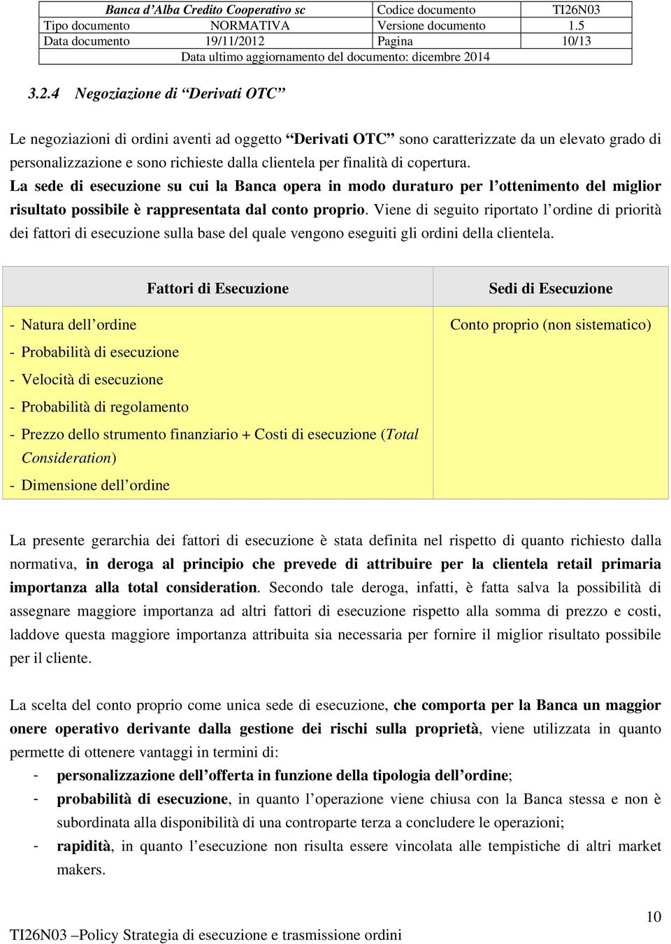 clientela per finalità di copertura. La sede di esecuzione su cui la Banca opera in modo duraturo per l ottenimento del miglior risultato possibile è rappresentata dal conto proprio.