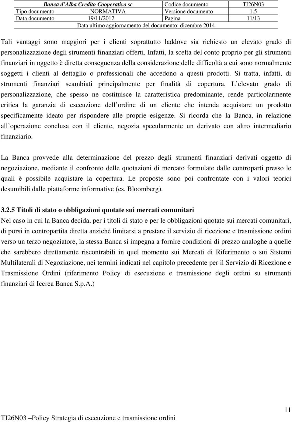 professionali che accedono a questi prodotti. Si tratta, infatti, di strumenti finanziari scambiati principalmente per finalità di copertura.