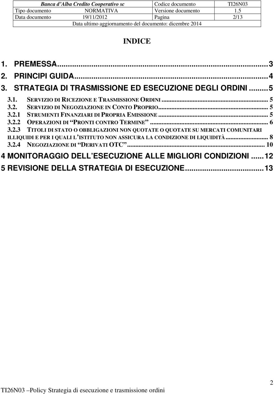 .. 8 3.2.4 NEGOZIAZIONE DI DERIVATI OTC... 10 4 MONITORAGGIO DELL ESECUZIONE ALLE MIGLIORI CONDIZIONI... 12 5 REVISIONE DELLA STRATEGIA DI ESECUZIONE... 13 2