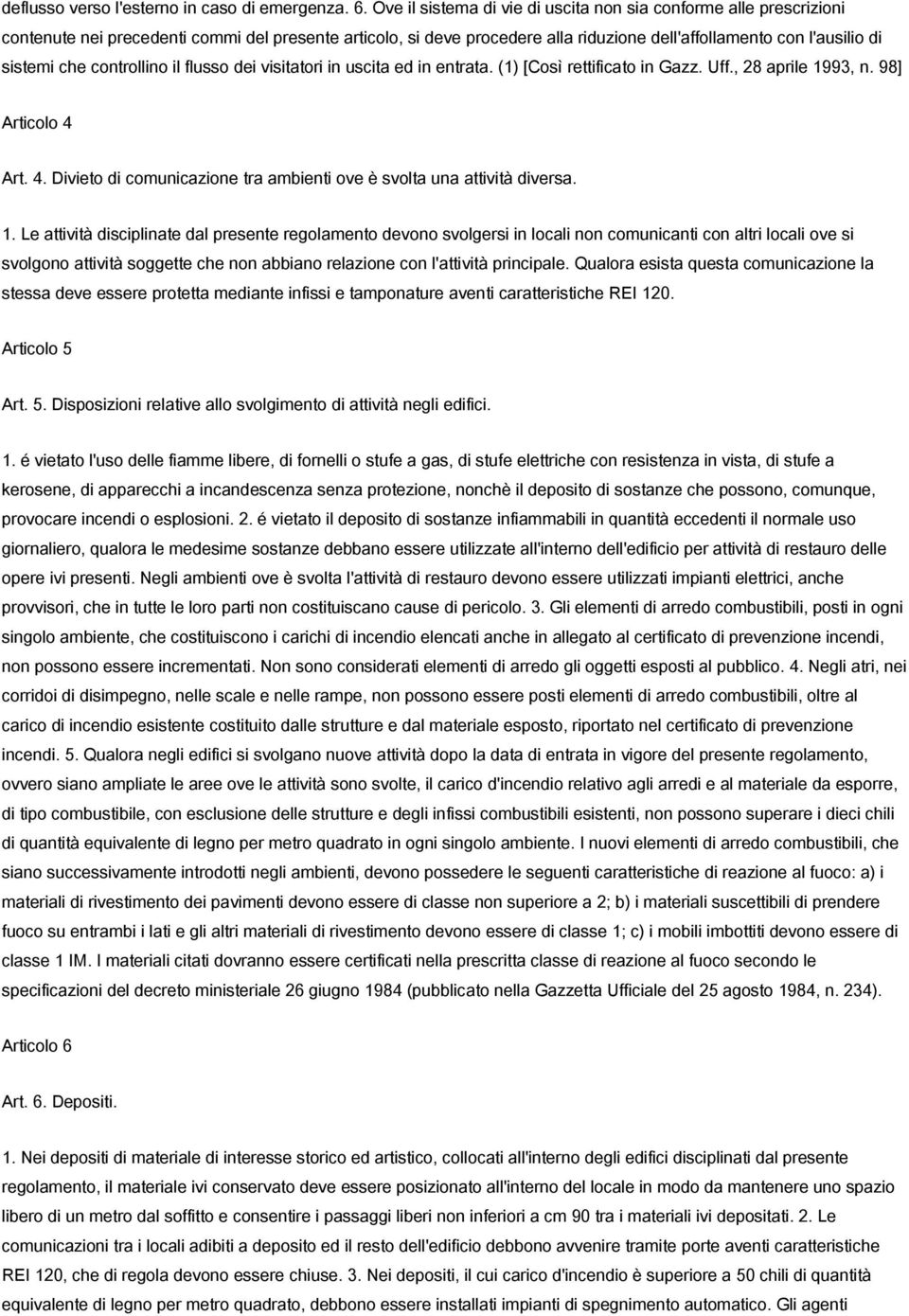 che controllino il flusso dei visitatori in uscita ed in entrata. (1) [Così rettificato in Gazz. Uff., 28 aprile 1993, n. 98] Articolo 4 