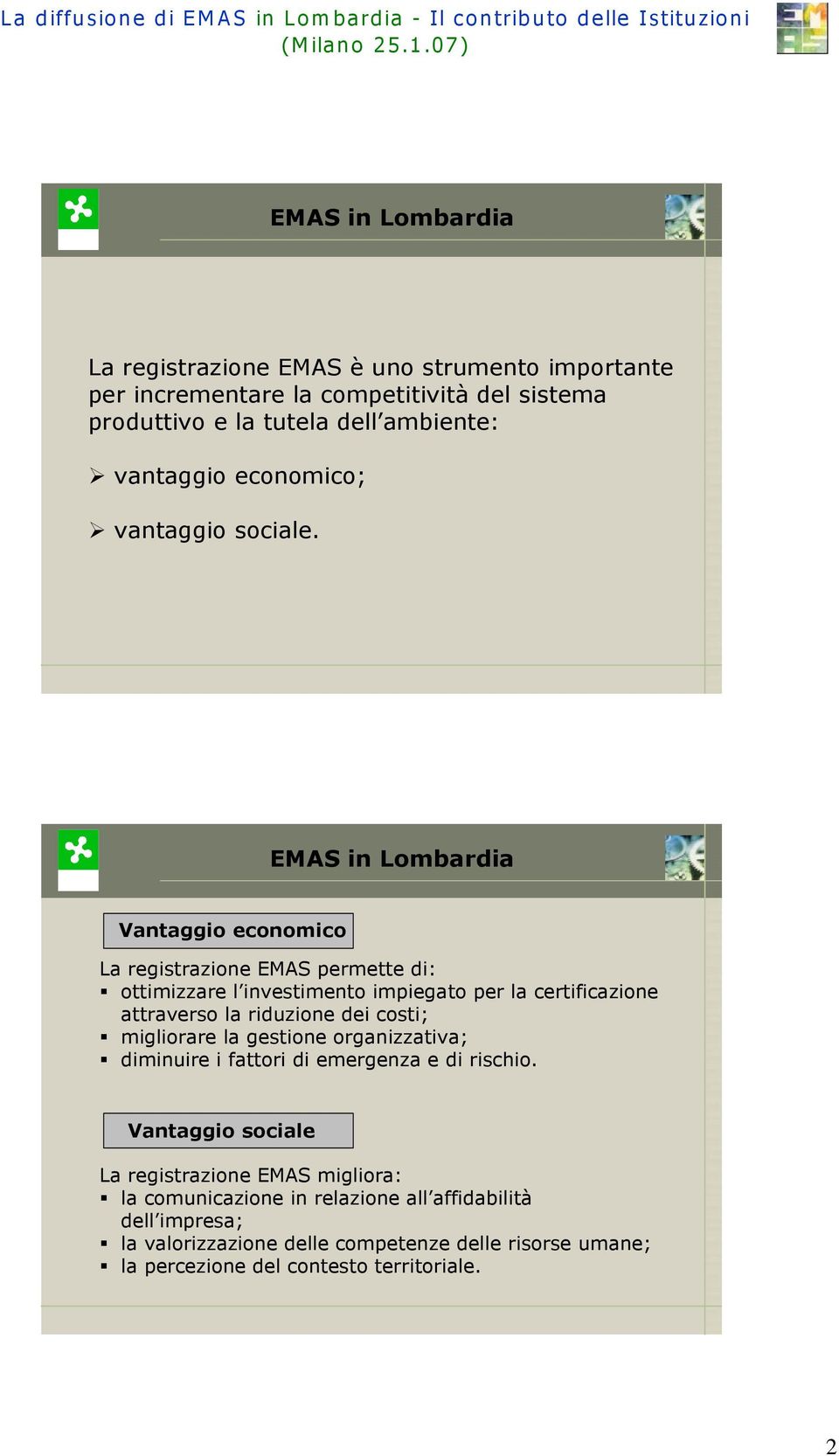 Vantaggio economico La registrazione EMAS permette di: ottimizzare l investimento impiegato per la certificazione attraverso la riduzione dei costi;