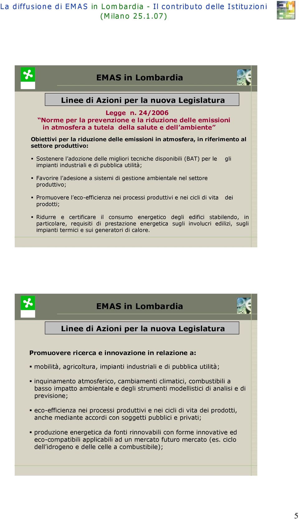 produttivo: Sostenere l adozione delle migliori tecniche disponibili (BAT) per le impianti industriali e di pubblica utilità; gli Favorire l adesione a sistemi di gestione ambientale nel settore