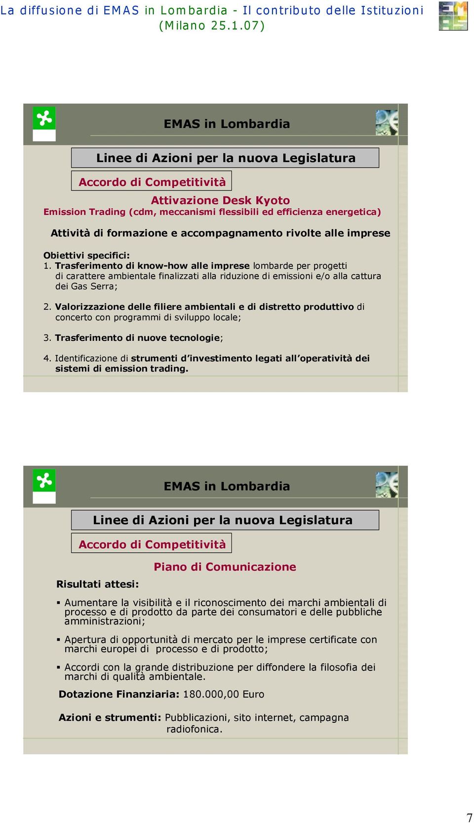 Valorizzazione delle filiere ambientali e di distretto produttivo di concerto con programmi di sviluppo locale; 3. Trasferimento di nuove tecnologie; 4.