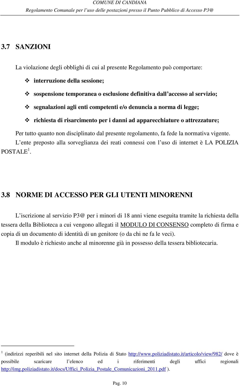 fa fede la normativa vigente. L ente preposto alla sorveglianza dei reati connessi con l uso di internet è LA POLIZIA POSTALE 1. 3.