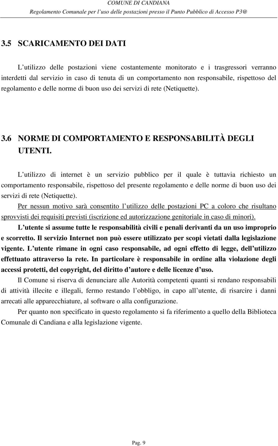 L utilizzo di internet è un servizio pubblico per il quale è tuttavia richiesto un comportamento responsabile, rispettoso del presente regolamento e delle norme di buon uso dei servizi di rete