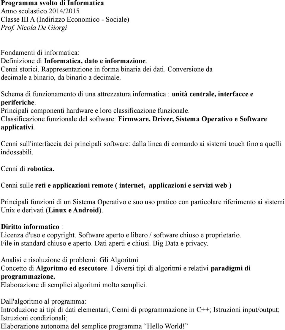 Principali componenti hardware e loro classificazione funzionale. Classificazione funzionale del software: Firmware, Driver, Sistema Operativo e Software applicativi.