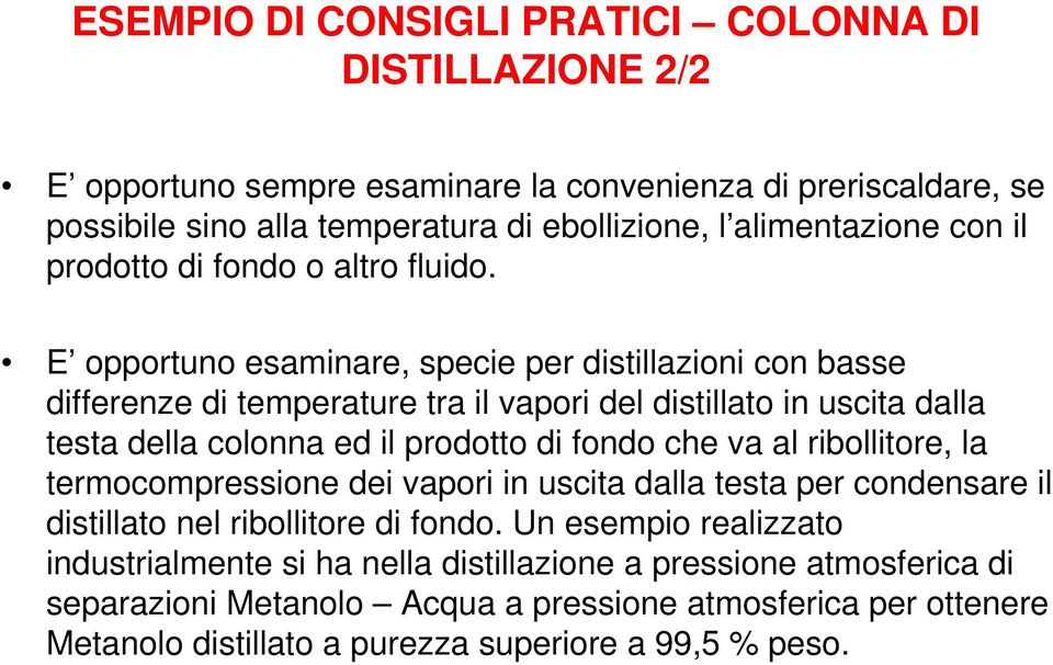 E opportuno esaminare, specie per distillazioni con basse differenze di temperature tra il vapori del distillato in uscita dalla testa della colonna ed il prodotto di fondo che va al