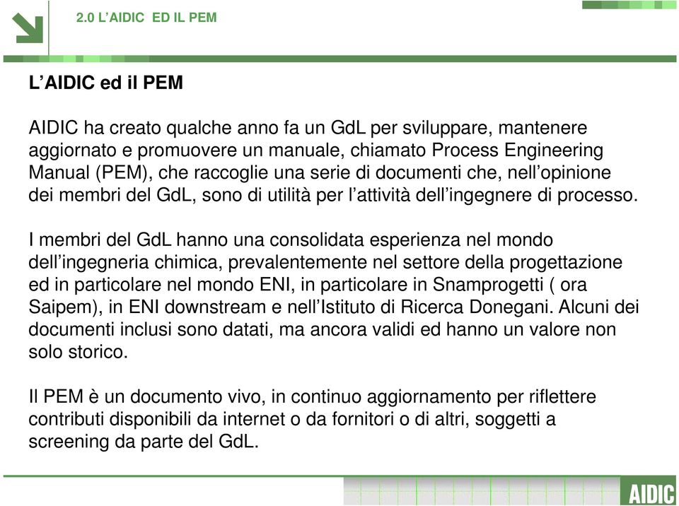 I membri del GdL hanno una consolidata esperienza nel mondo dell ingegneria chimica, prevalentemente nel settore della progettazione ed in particolare nel mondo ENI, in particolare in Snamprogetti (