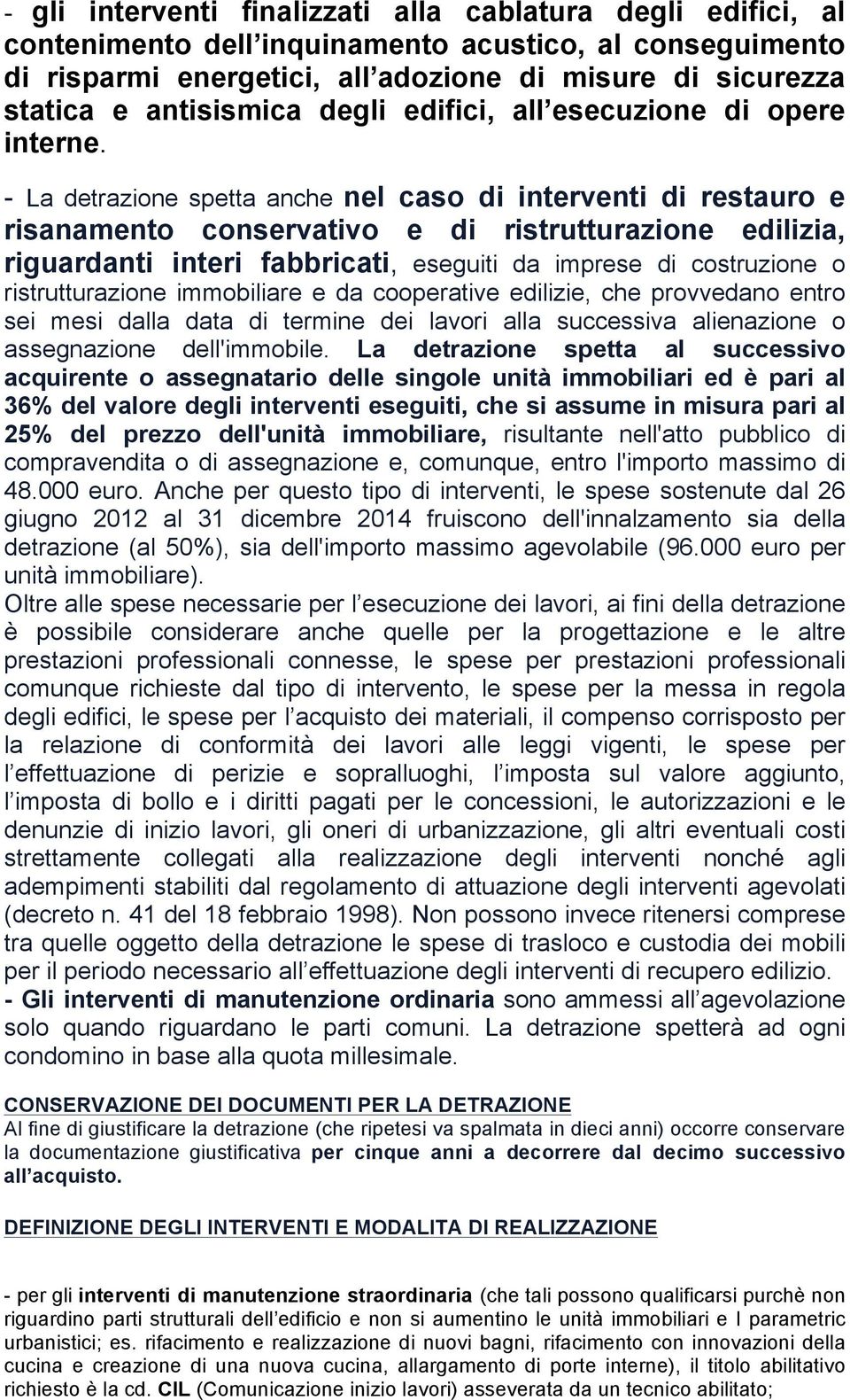 - La detrazione spetta anche nel caso di interventi di restauro e risanamento conservativo e di ristrutturazione edilizia, riguardanti interi fabbricati, eseguiti da imprese di costruzione o