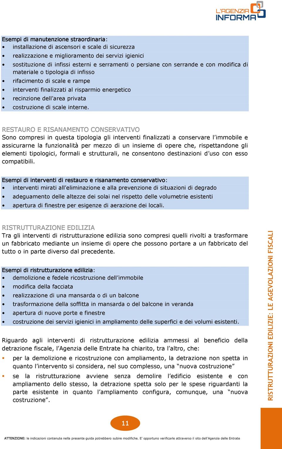 RESTAURO E RISANAMENTO CONSERVATIVO Sono compresi in questa tipologia gli interventi finalizzati a conservare l immobile e assicurarne la funzionalità per mezzo di un insieme di opere che,