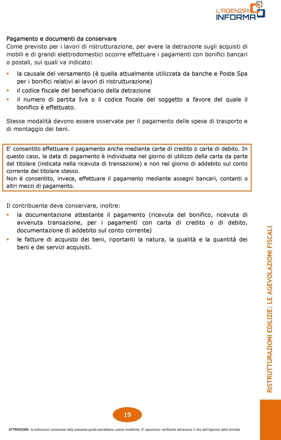 fiscale del beneficiario della detrazione il numero di partita Iva o il codice fiscale del soggetto a favore del quale il bonifico è effettuato.