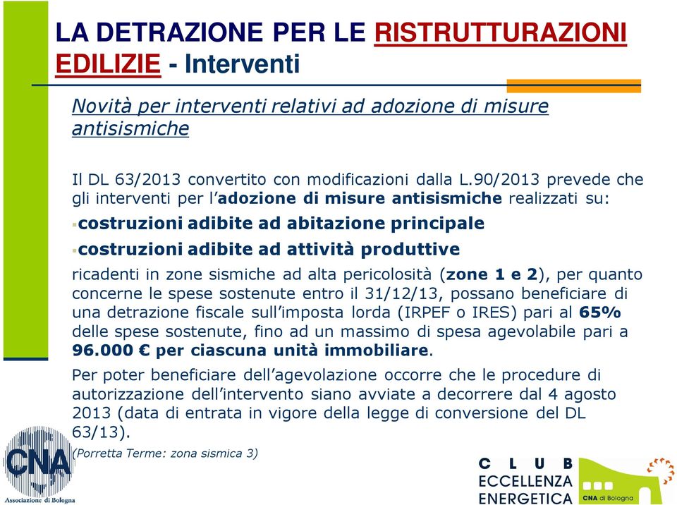 sismiche ad alta pericolosità (zone 1 e 2), per quanto concerne le spese sostenute entro il 31/12/13, possano beneficiare di una detrazione fiscale sull imposta lorda (IRPEF o IRES) pari al 65% delle