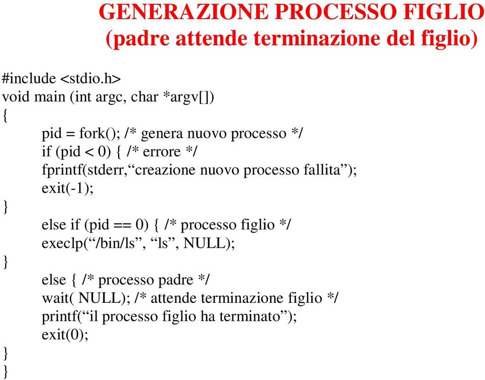 fprintf(stderr, creazione nuovo processo fallita ); exit(-1); } else if (pid == 0) { /* processo figlio */ execlp(