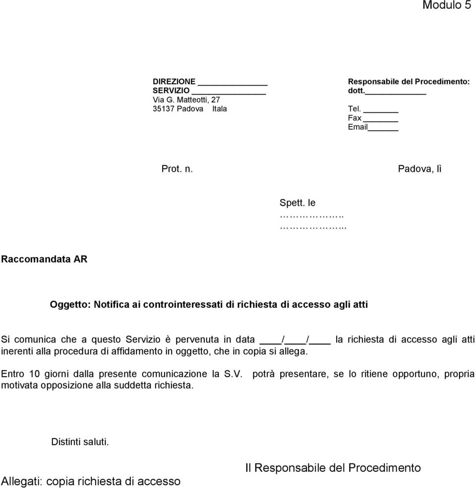 richiesta di accesso agli atti inerenti alla procedura di affidamento in oggetto, che in copia si allega. Entro 10 giorni dalla presente comunicazione la S.V.