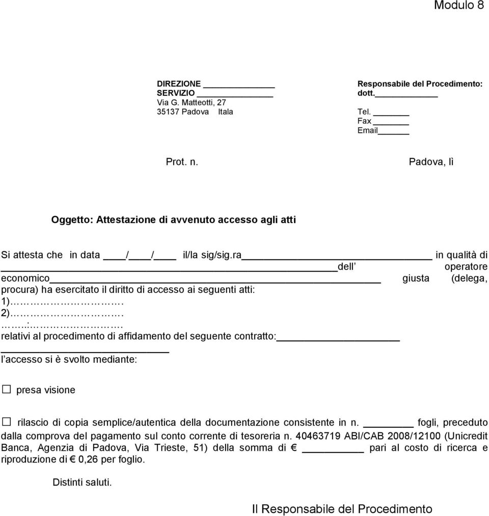 ra in qualità di dell operatore economico giusta (delega, procura) ha esercitato il diritto di accesso ai seguenti atti: 