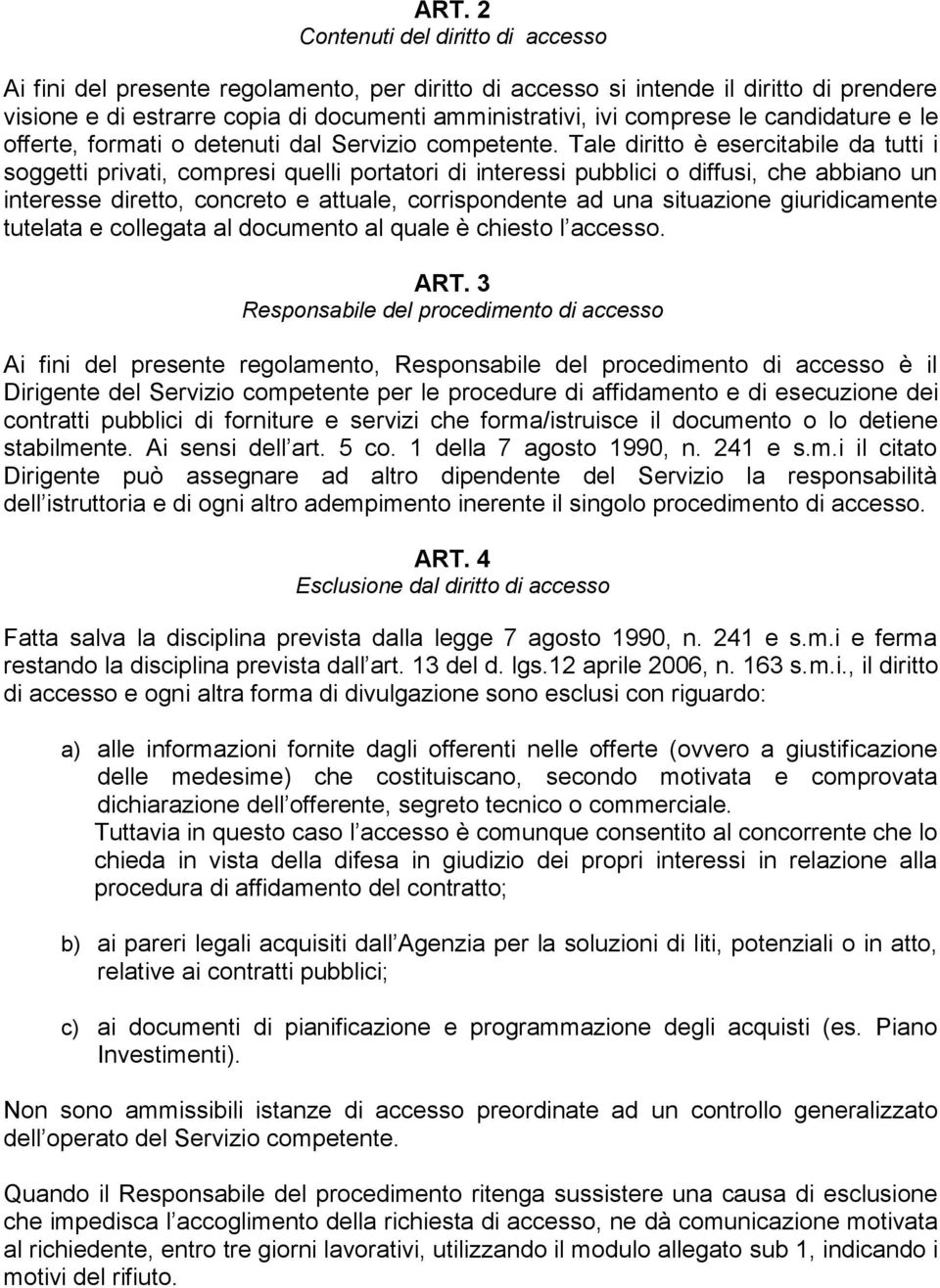 Tale diritto è esercitabile da tutti i soggetti privati, compresi quelli portatori di interessi pubblici o diffusi, che abbiano un interesse diretto, concreto e attuale, corrispondente ad una