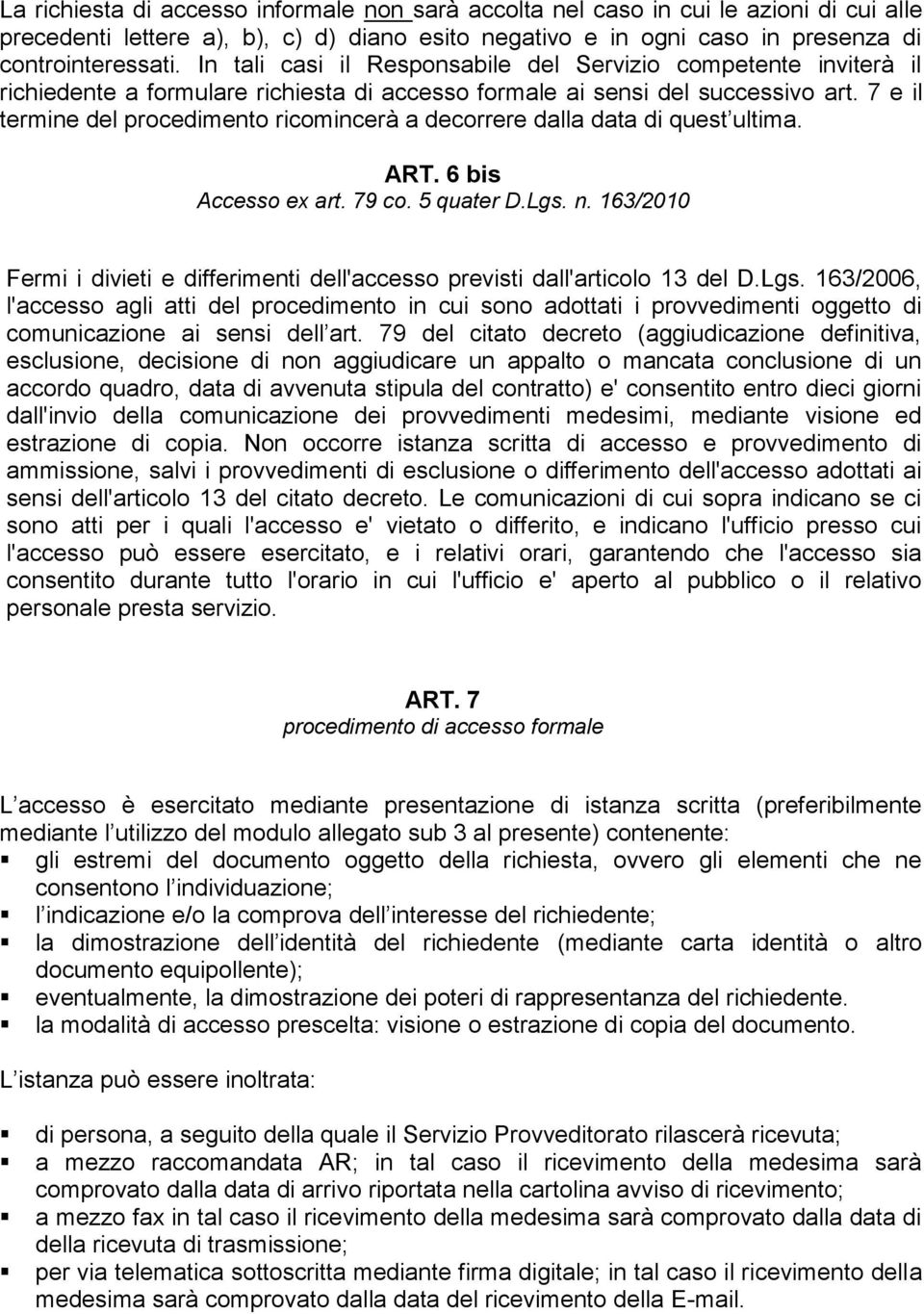 7 e il termine del procedimento ricomincerà a decorrere dalla data di quest ultima. ART. 6 bis Accesso ex art. 79 co. 5 quater D.Lgs. n.