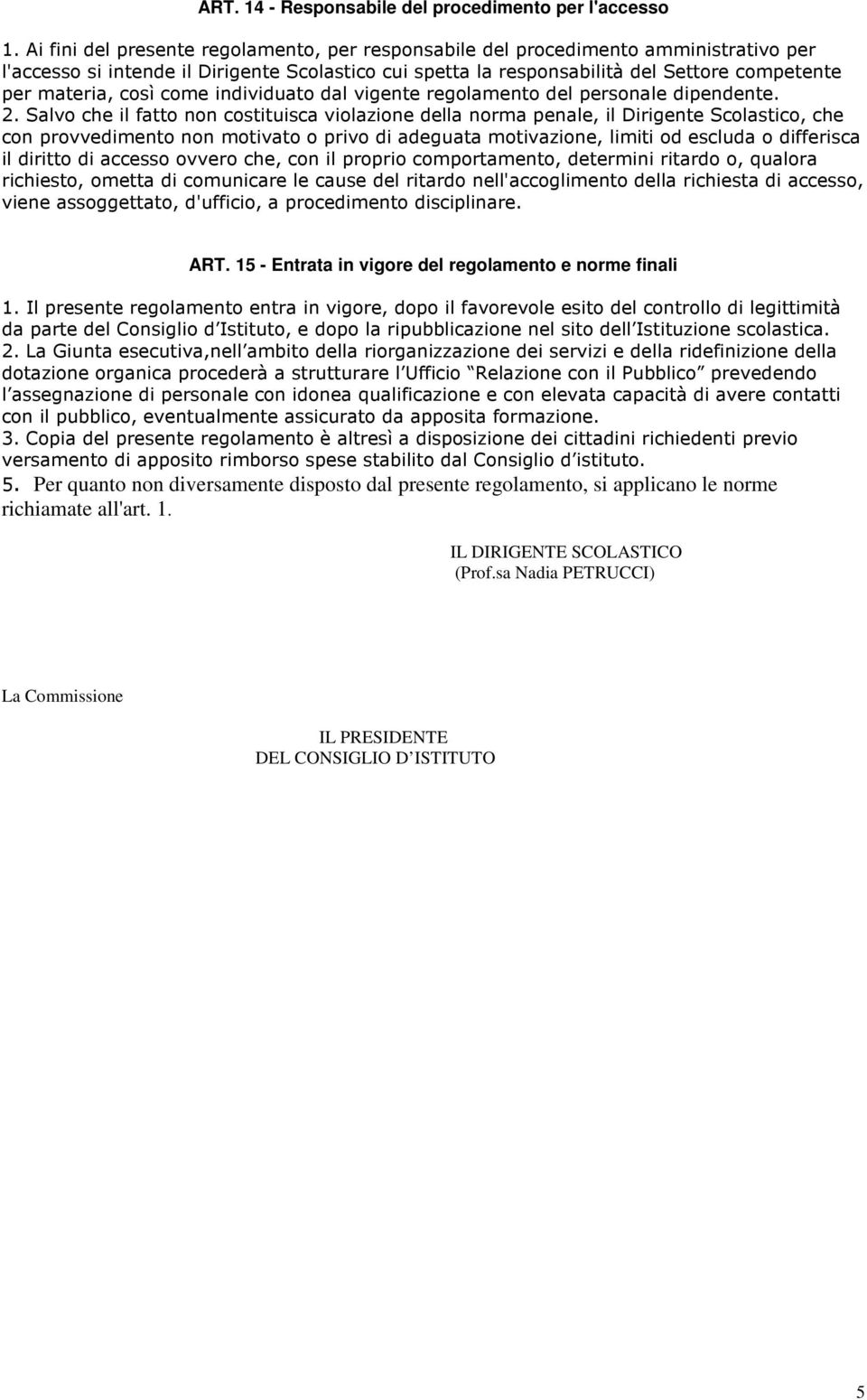 così come individuato dal vigente regolamento del personale dipendente. 2.