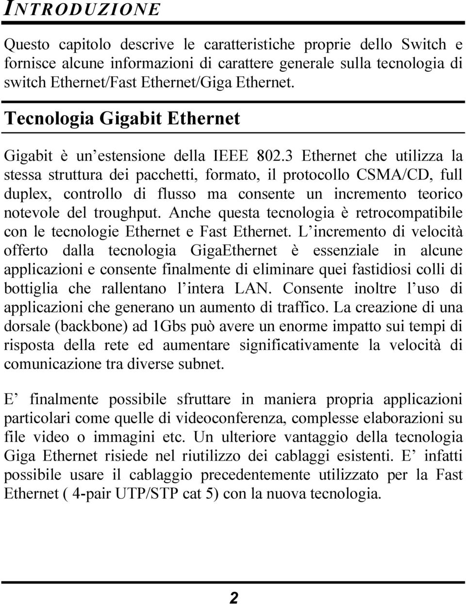 3 Ethernet che utilizza la stessa struttura dei pacchetti, formato, il protocollo CSMA/CD, full duplex, controllo di flusso ma consente un incremento teorico notevole del troughput.