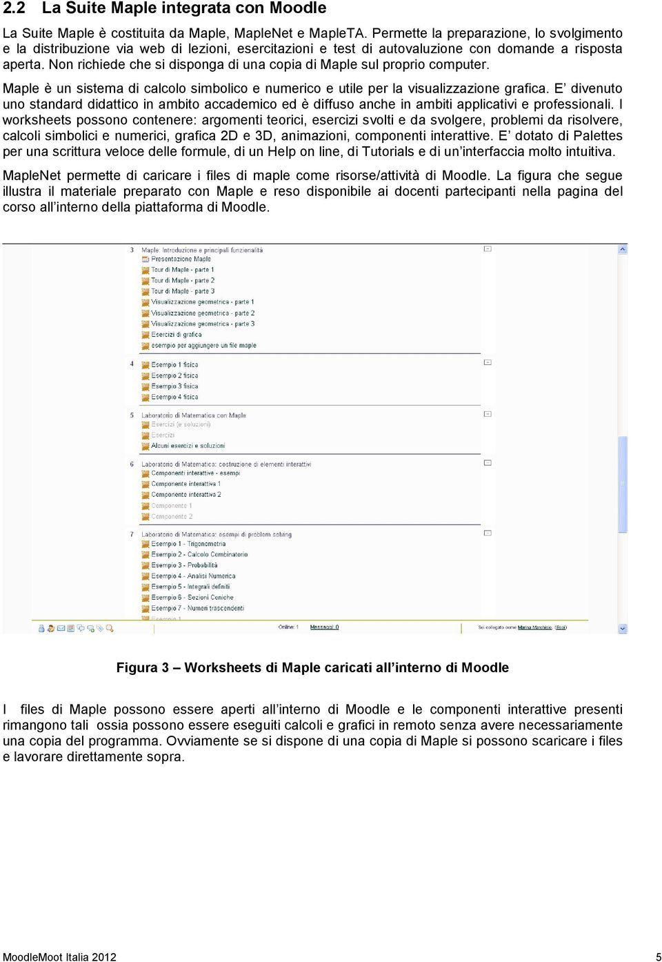 Non richiede che si disponga di una copia di Maple sul proprio computer. Maple è un sistema di calcolo simbolico e numerico e utile per la visualizzazione grafica.