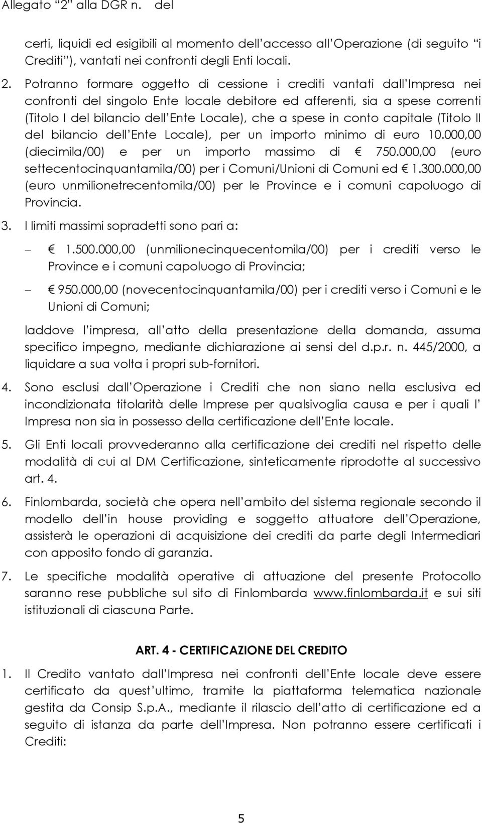 Potranno formare oggetto di cessione i crediti vantati dall Impresa nei confronti singolo Ente locale debitore ed afferenti, sia a spese correnti (Titolo I bilancio l Ente Locale), che a spese in