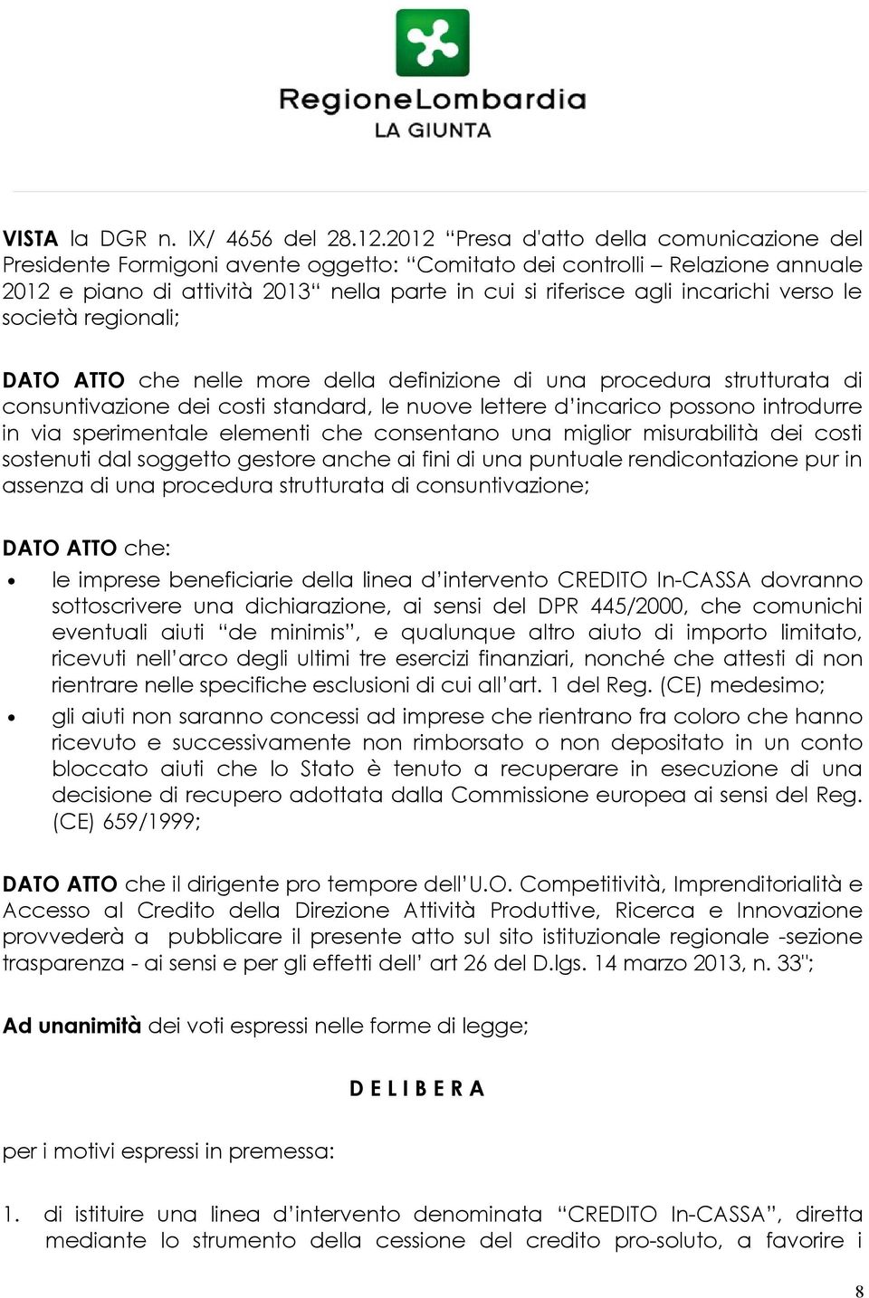 società regionali; DATO ATTO che nelle more la definizione di una procedura strutturata di consuntivazione dei costi standard, le nuove lettere d incarico possono introdurre in via sperimentale