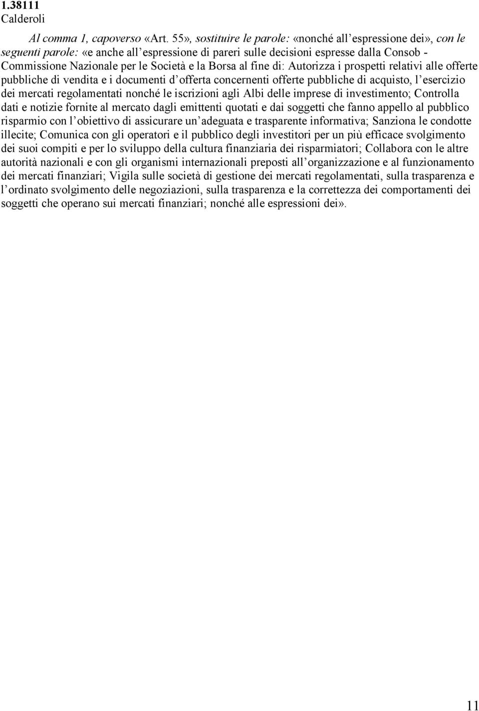 finanziaria dei risparmiatori; Collabora con le altre autorità nazionali e con gli organismi internazionali preposti all organizzazione e al funzionamento dei mercati finanziari; Vigila