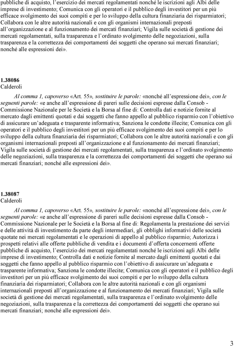 organizzazione e al funzionamento dei mercati finanziari; Vigila sulle società di gestione dei mercati regolamentati, sulla trasparenza e l ordinato svolgimento delle negoziazioni, sulla trasparenza