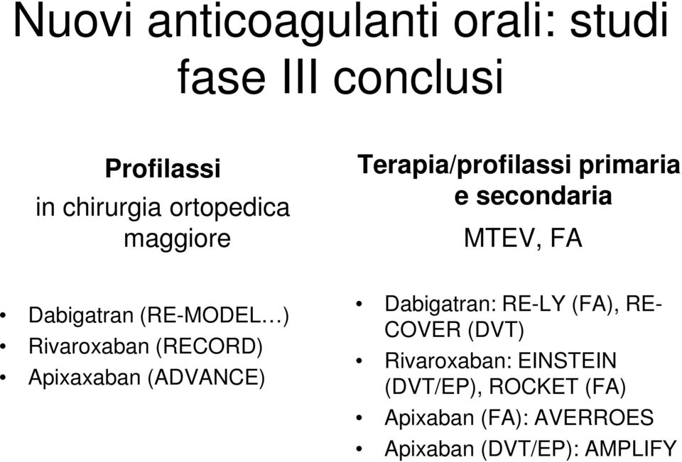 Rivaroxaban (RECORD) Apixaxaban (ADVANCE) Dabigatran: RE-LY (FA), RE- COVER (DVT)