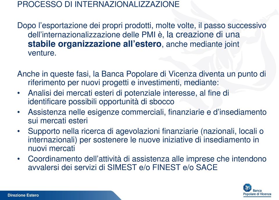 Anche in queste fasi, la Banca Popolare di Vicenza diventa un punto di riferimento per nuovi progetti e investimenti, mediante: Analisi dei mercati esteri di potenziale interesse, al fine di