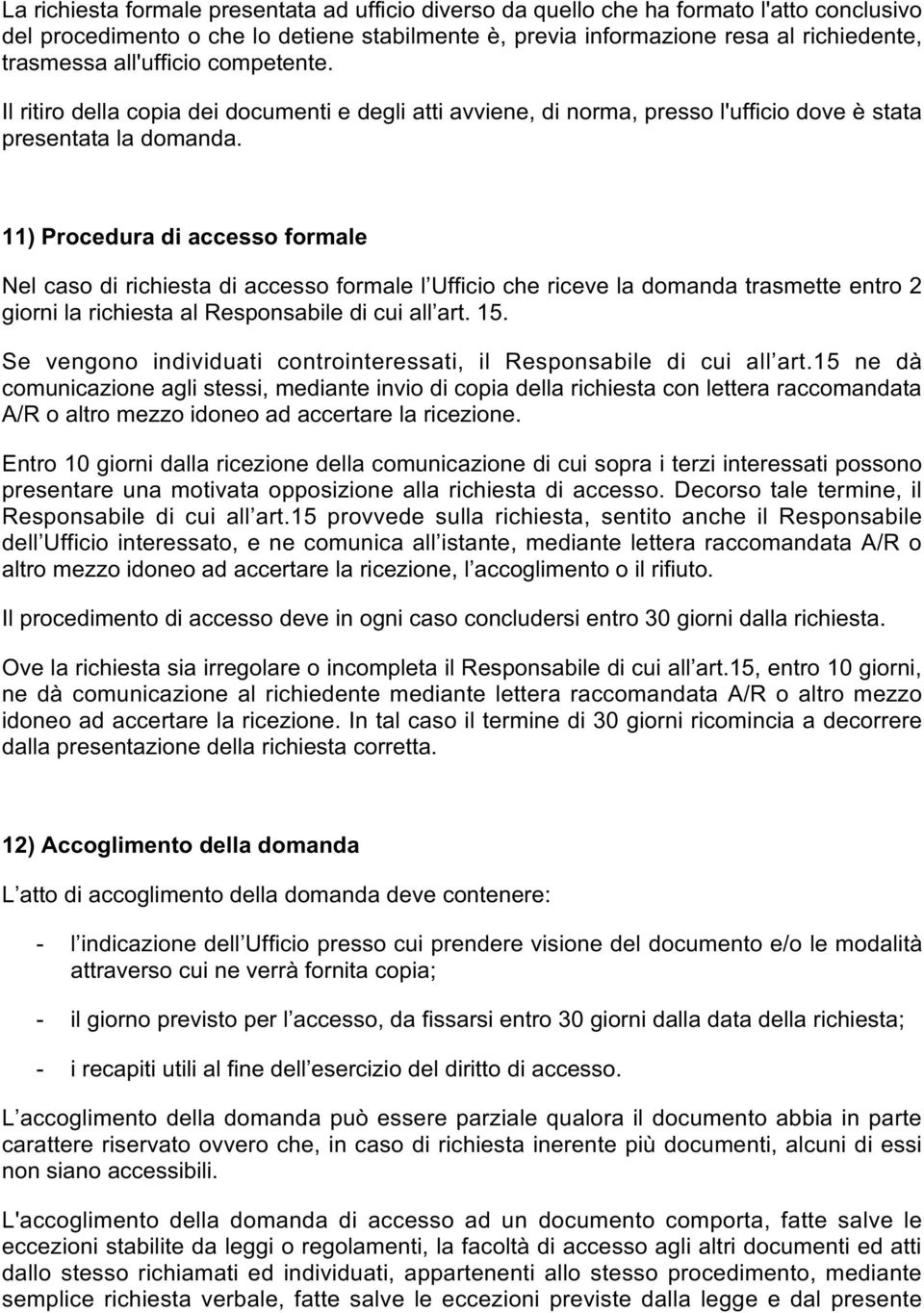 11) Procedura di accesso formale Nel caso di richiesta di accesso formale l Ufficio che riceve la domanda trasmette entro 2 giorni la richiesta al Responsabile di cui all art. 15.