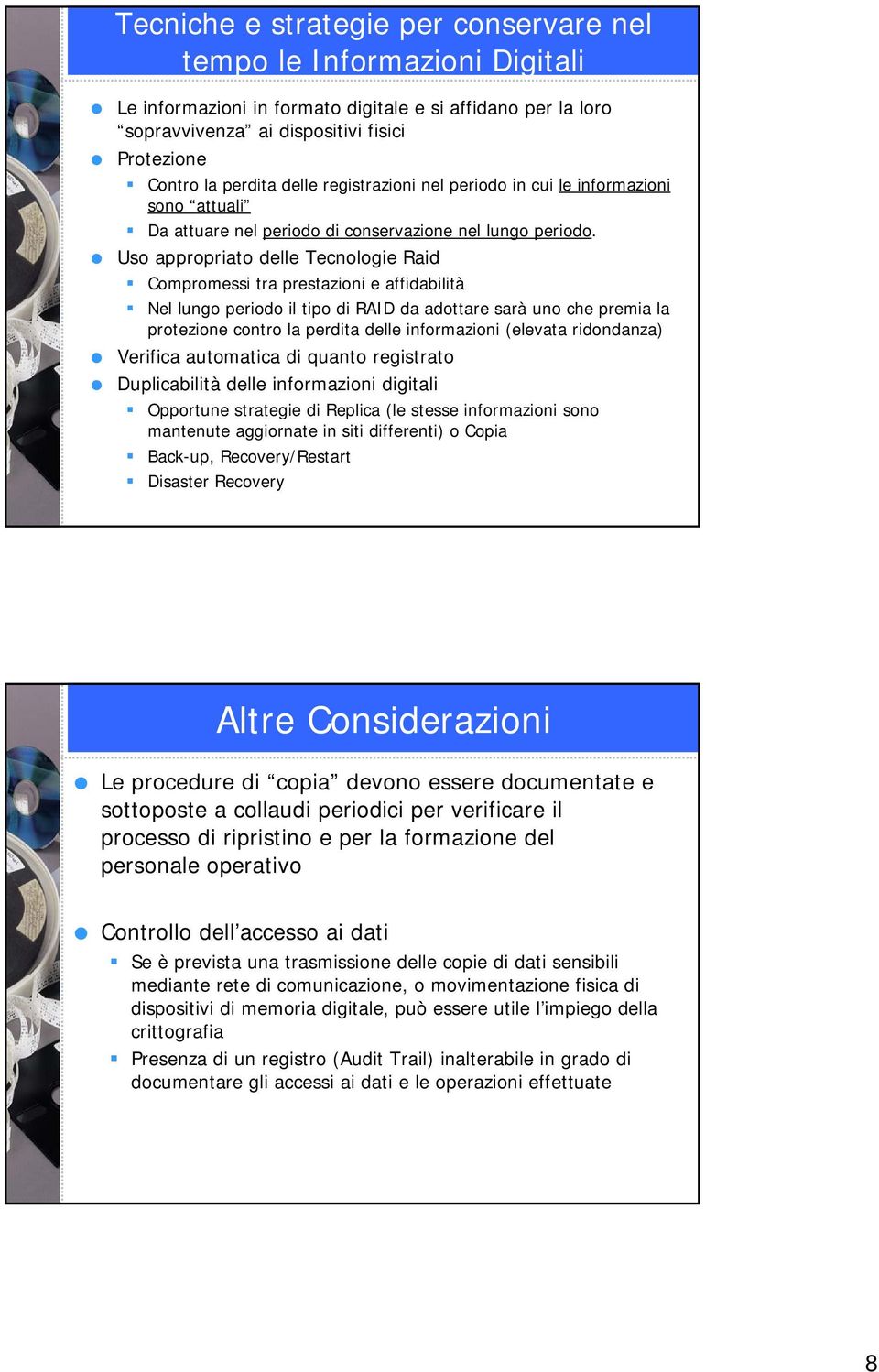 Uso appropriato delle Tecnologie Raid Compromessi tra prestazioni e affidabilità Nel lungo periodo il tipo di RAID da adottare sarà uno che premia la protezione contro la perdita delle informazioni