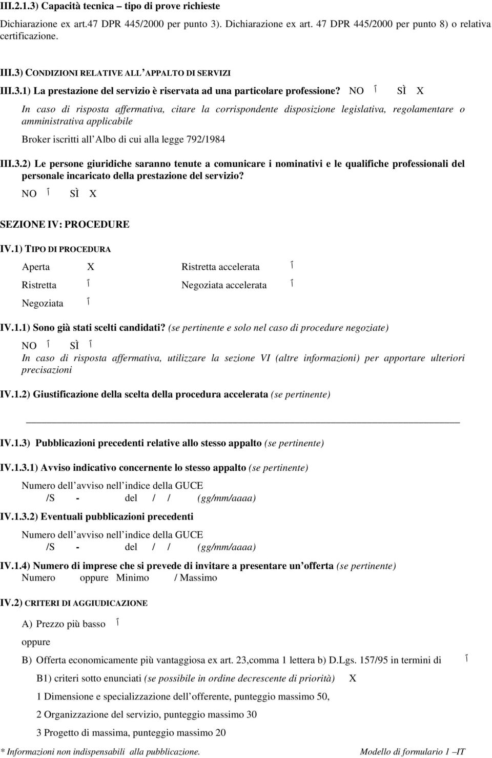 NO ٱ SÌ X In caso di risposta affermativa, citare la corrispondente disposizione legislativa, regolamentare o amministrativa applicabile Broker iscritti all Albo di cui alla legge 792/1984 III.3.