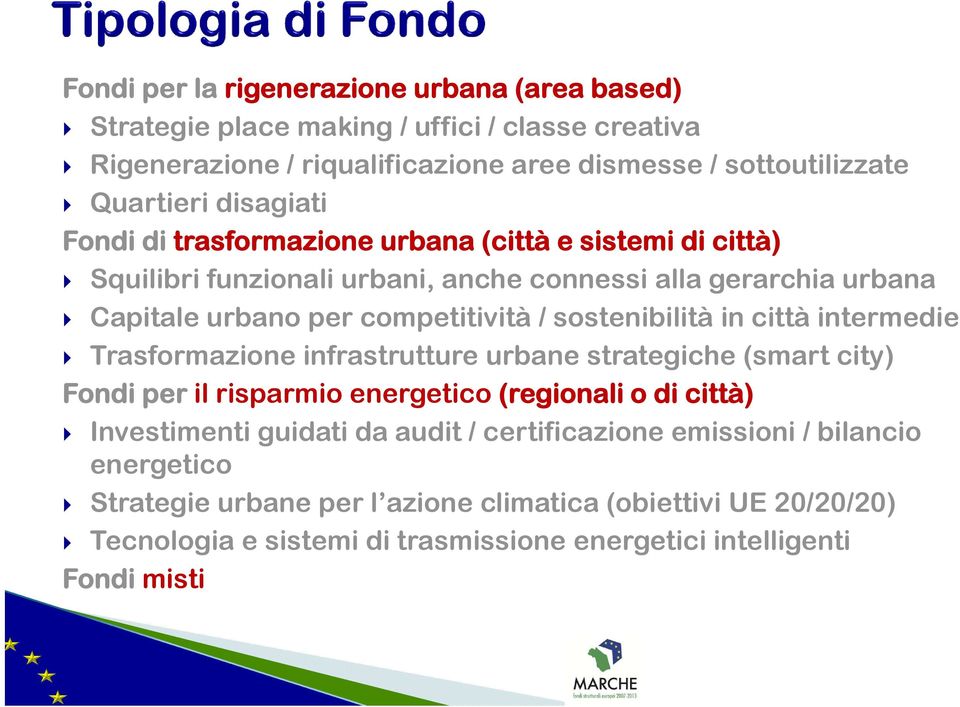 sostenibilità in città intermedie Trasformazione infrastrutture urbane strategiche (smart city) Fondi per il risparmio energetico (regionali o di città) Investimenti guidati da