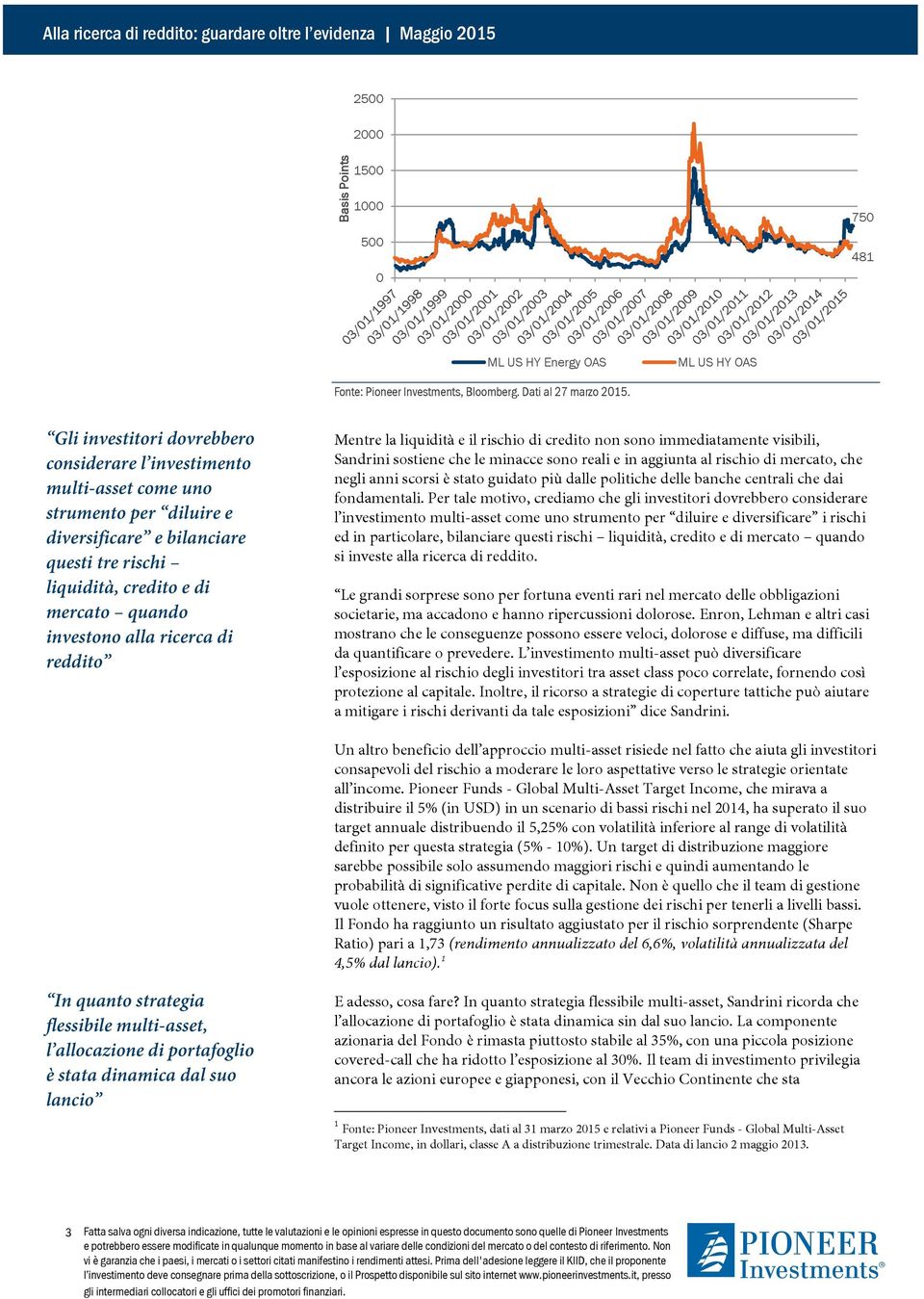 ricerca di reddito Mentre la liquidità e il rischio di credito non sono immediatamente visibili, Sandrini sostiene che le minacce sono reali e in aggiunta al rischio di mercato, che negli anni scorsi