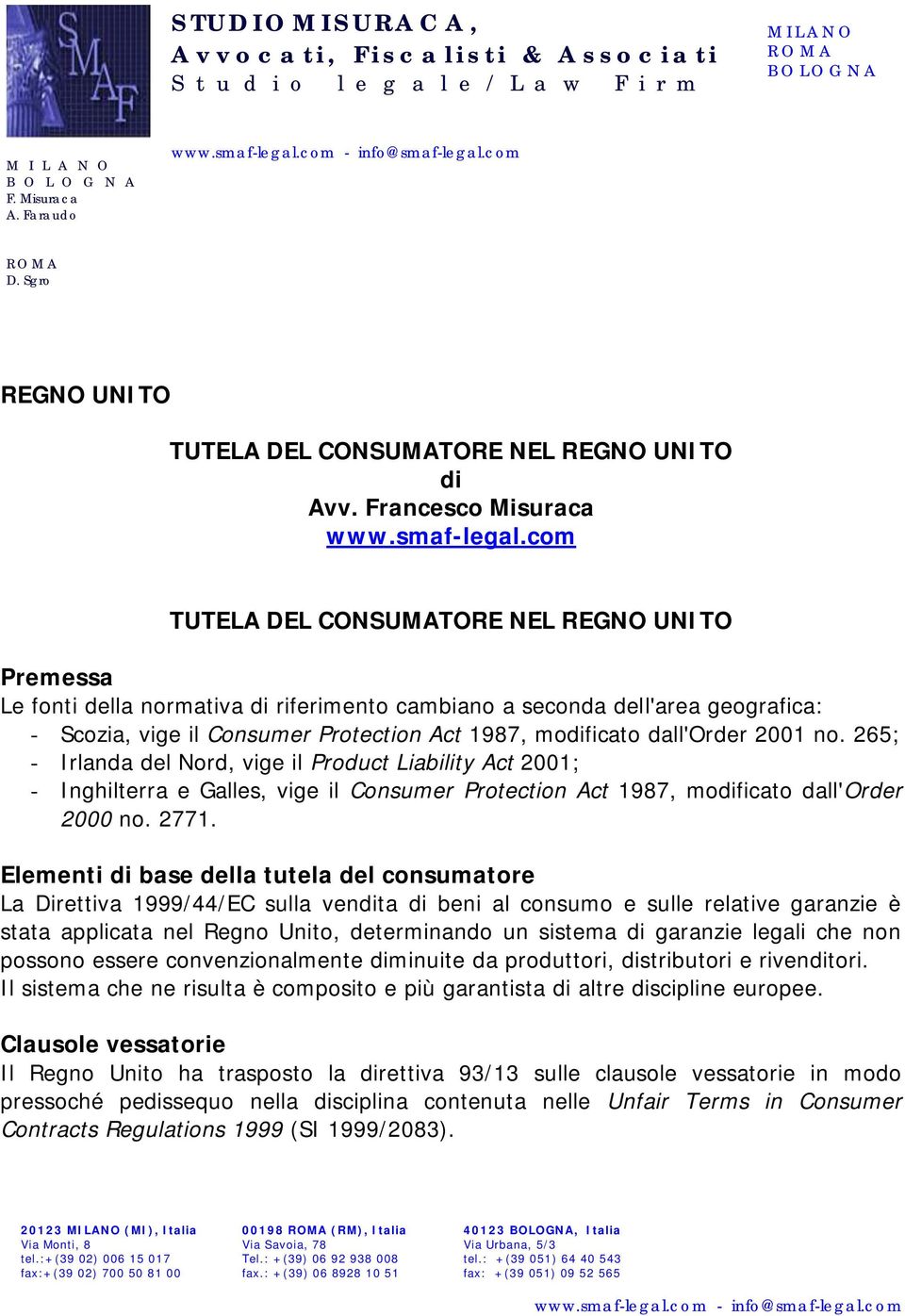 dall'order 2001 no. 265; - Irlanda del Nord, vige il Product Liability Act 2001; - Inghilterra e Galles, vige il Consumer Protection Act 1987, modificato dall'order 2000 no. 2771.