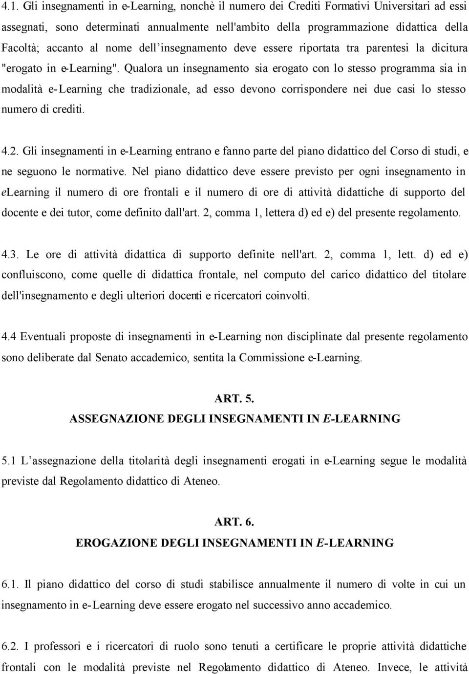 Qualora un insegnamento sia erogato con lo stesso programma sia in modalità e-learning che tradizionale, ad esso devono corrispondere nei due casi lo stesso numero di crediti. 4.2.